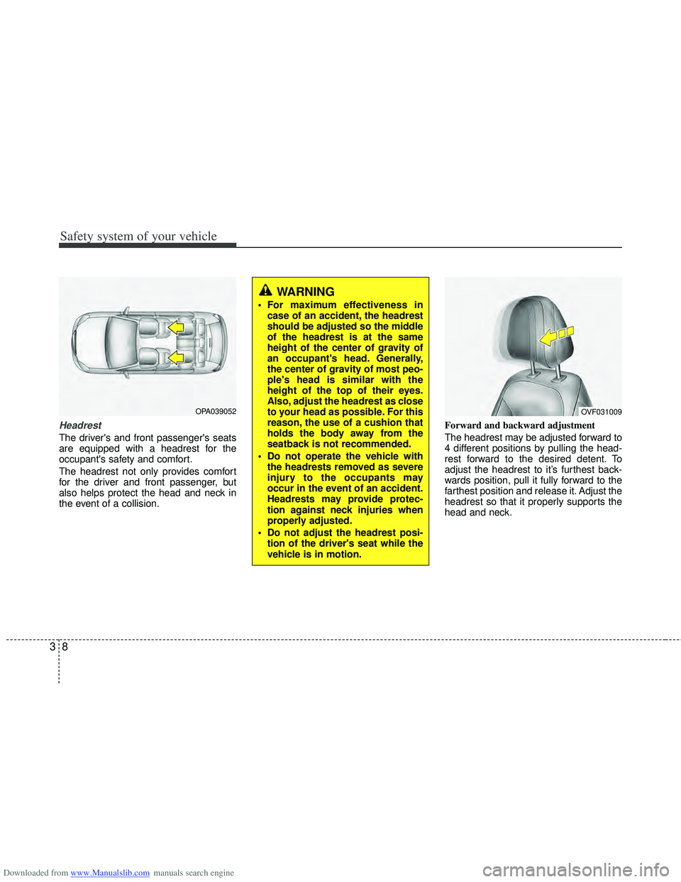 HYUNDAI I40 2013  Owners Manual Downloaded from www.Manualslib.com manuals search engine Safety system of your vehicle
83
Headrest
The drivers and front passengers seats
are equipped with a headrest for the
occupants safety and c