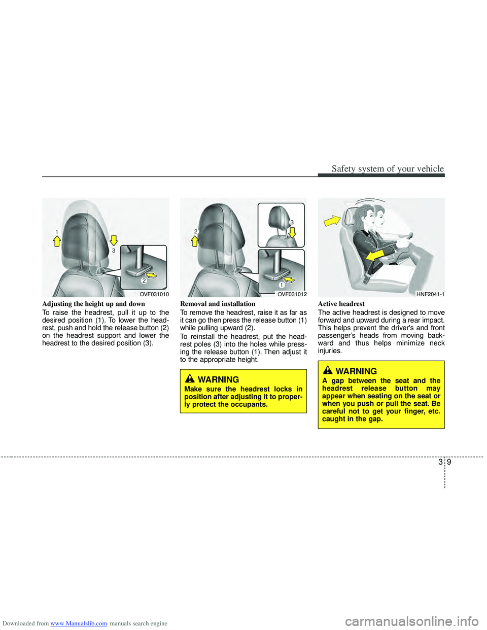 HYUNDAI I40 2013 Owners Manual Downloaded from www.Manualslib.com manuals search engine 39
Safety system of your vehicle
Adjusting the height up and down
To raise the headrest, pull it up to the
desired position (1). To lower the h HYUNDAI I40 2013 Owners Manual Downloaded from www.Manualslib.com manuals search engine 39
Safety system of your vehicle
Adjusting the height up and down
To raise the headrest, pull it up to the
desired position (1). To lower the h