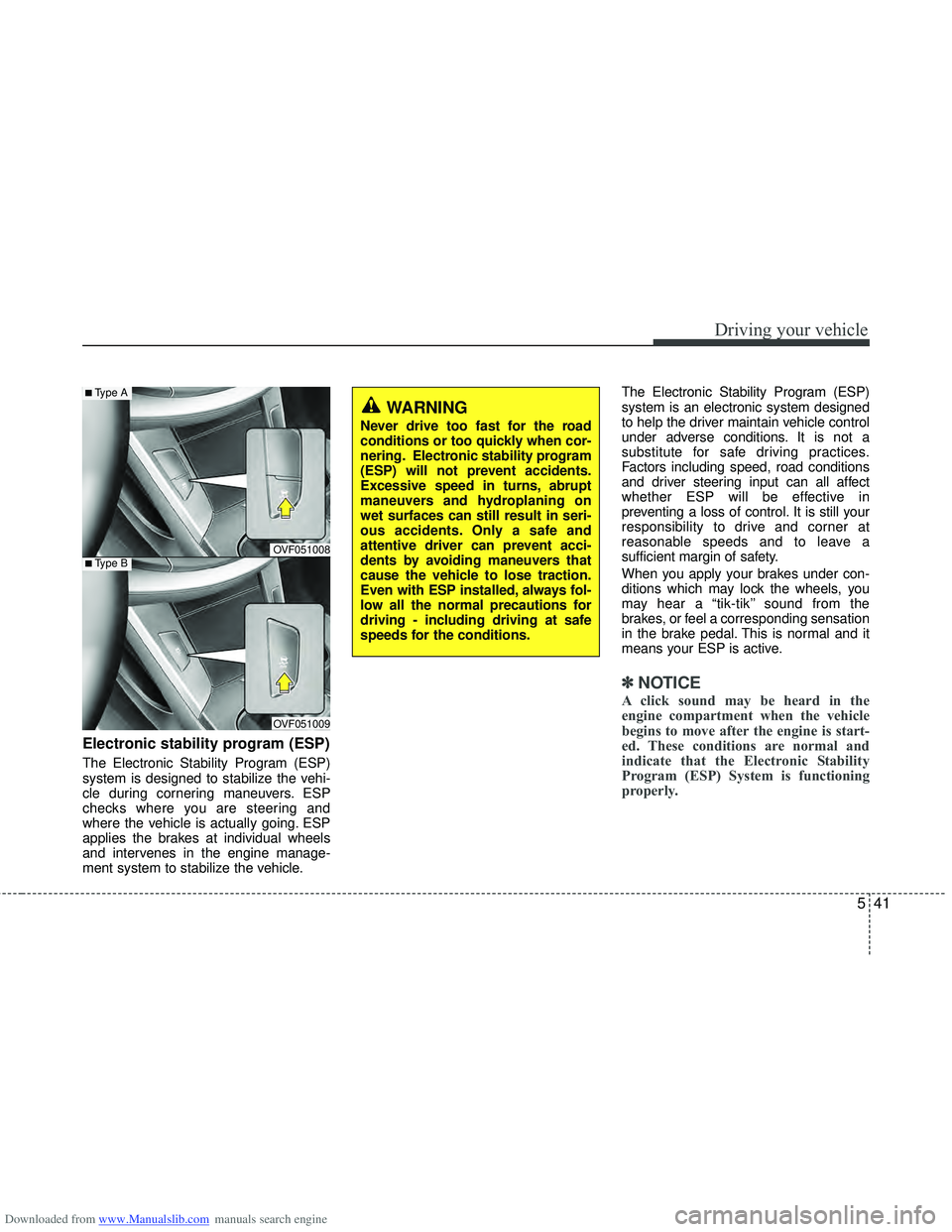 HYUNDAI I40 2013  Owners Manual Downloaded from www.Manualslib.com manuals search engine 541
Driving your vehicle
Electronic stability program (ESP)
The Electronic Stability Program (ESP)
system is designed to stabilize the vehi-
cl