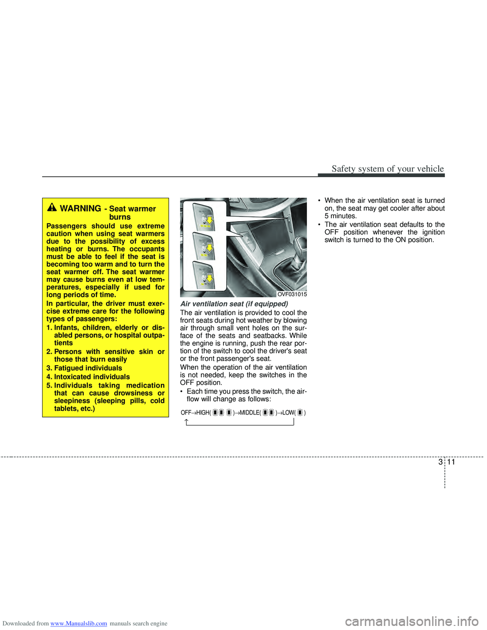 HYUNDAI I40 2013 Owners Manual Downloaded from www.Manualslib.com manuals search engine 311
Safety system of your vehicle
Air ventilation seat (if equipped)
The air ventilation is provided to cool the
front seats during hot weather HYUNDAI I40 2013 Owners Manual Downloaded from www.Manualslib.com manuals search engine 311
Safety system of your vehicle
Air ventilation seat (if equipped)
The air ventilation is provided to cool the
front seats during hot weather