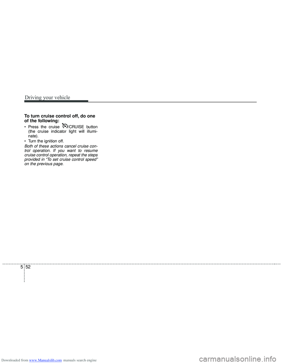 HYUNDAI I40 2013  Owners Manual Downloaded from www.Manualslib.com manuals search engine Driving your vehicle
52
5
To turn cruise control off, do one
of the following:
 Press the cruise  /CRUISE button
(the cruise indicator light wi