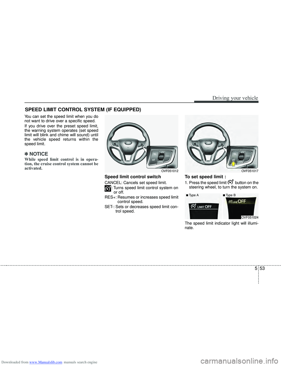 HYUNDAI I40 2013  Owners Manual Downloaded from www.Manualslib.com manuals search engine 553
Driving your vehicle
You can set the speed limit when you do
not want to drive over a specific speed.
If you drive over the preset speed li