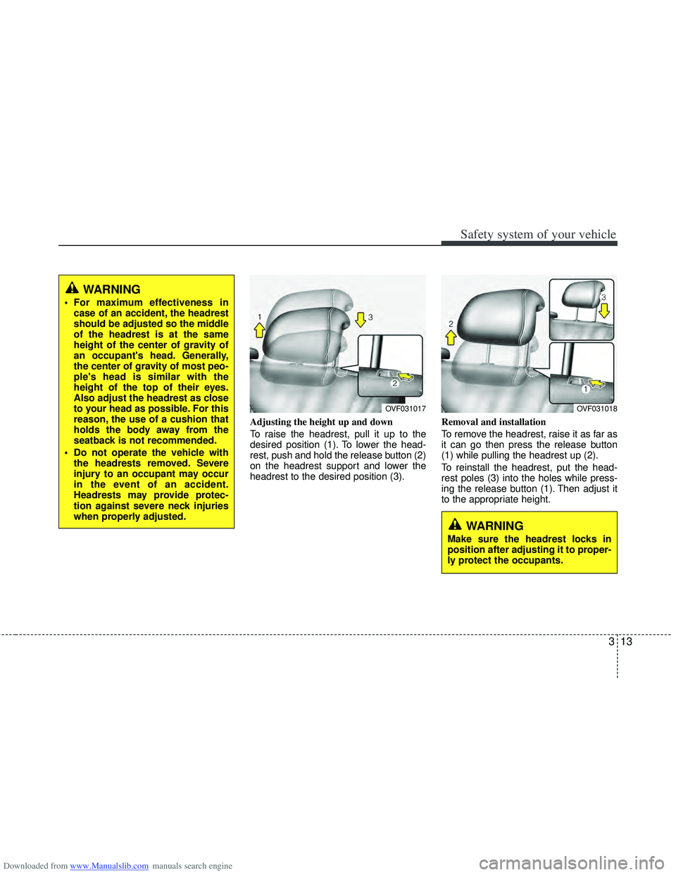 HYUNDAI I40 2013 Owners Manual Downloaded from www.Manualslib.com manuals search engine 313
Safety system of your vehicle
Adjusting the height up and down
To raise the headrest, pull it up to the
desired position (1). To lower the HYUNDAI I40 2013 Owners Manual Downloaded from www.Manualslib.com manuals search engine 313
Safety system of your vehicle
Adjusting the height up and down
To raise the headrest, pull it up to the
desired position (1). To lower the