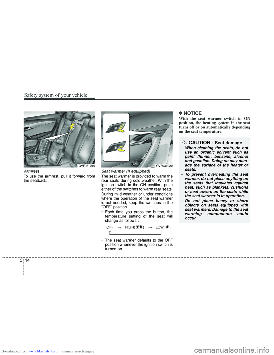 HYUNDAI I40 2013 Owners Manual Downloaded from www.Manualslib.com manuals search engine Safety system of your vehicle
14
3
Armrest
To use the armrest, pull it forward from
the seatback.
Seat warmer (if equipped)
The seat warmer is HYUNDAI I40 2013 Owners Manual Downloaded from www.Manualslib.com manuals search engine Safety system of your vehicle
14
3
Armrest
To use the armrest, pull it forward from
the seatback.
Seat warmer (if equipped)
The seat warmer is
