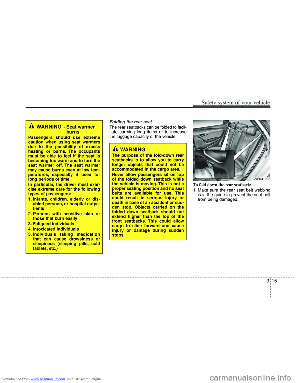 HYUNDAI I40 2013 Owners Manual Downloaded from www.Manualslib.com manuals search engine 315
Safety system of your vehicle
Folding the rear seat
The rear seatbacks can be folded to facil-
itate carrying long items or to increase
the HYUNDAI I40 2013 Owners Manual Downloaded from www.Manualslib.com manuals search engine 315
Safety system of your vehicle
Folding the rear seat
The rear seatbacks can be folded to facil-
itate carrying long items or to increase
the