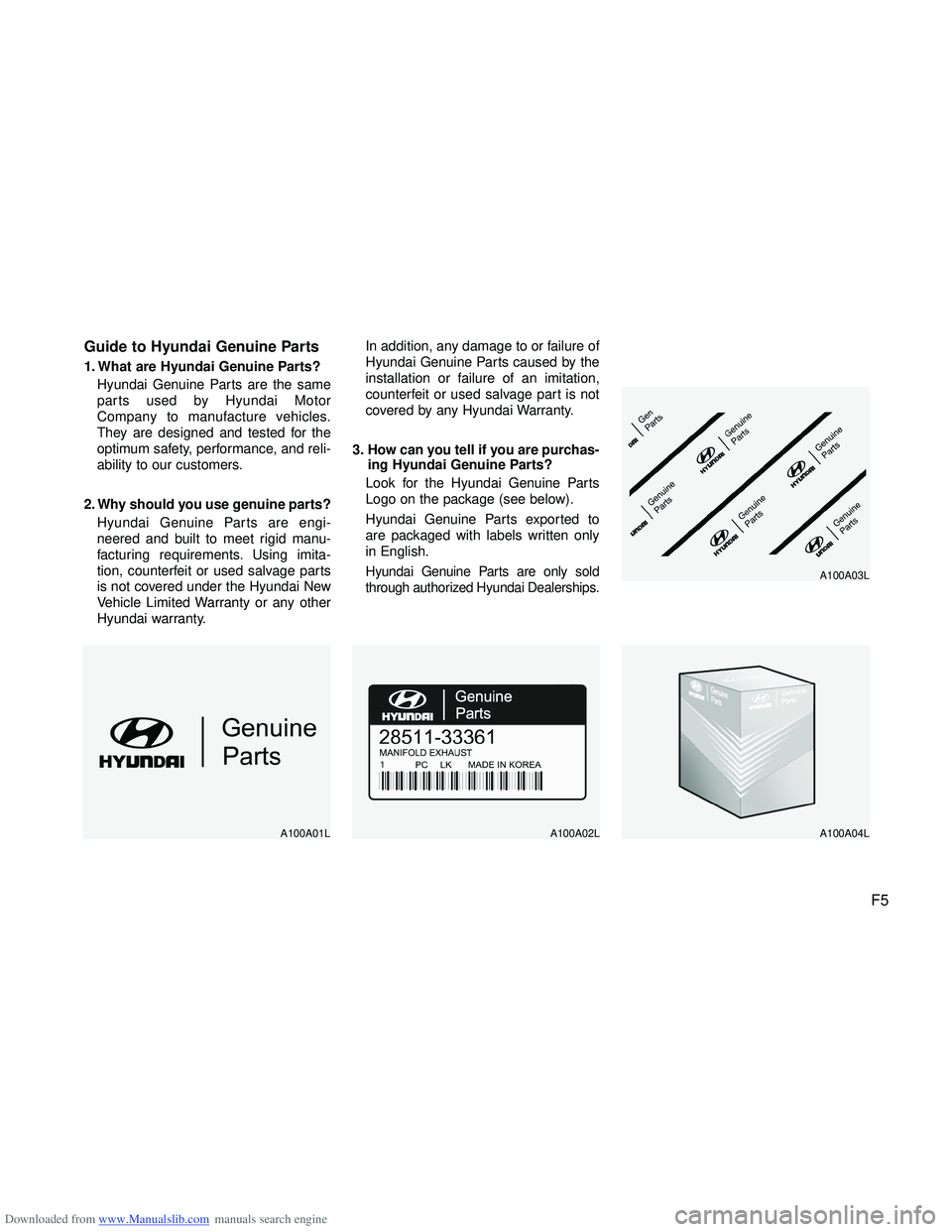 HYUNDAI I40 2013 Owners Manual Downloaded from www.Manualslib.com manuals search engine F5
Guide to Hyundai Genuine Parts
1. What are Hyundai Genuine Parts?
Hyundai Genuine Parts are the same
parts used by Hyundai Motor
Company to HYUNDAI I40 2013 Owners Manual Downloaded from www.Manualslib.com manuals search engine F5
Guide to Hyundai Genuine Parts
1. What are Hyundai Genuine Parts?
Hyundai Genuine Parts are the same
parts used by Hyundai Motor
Company to