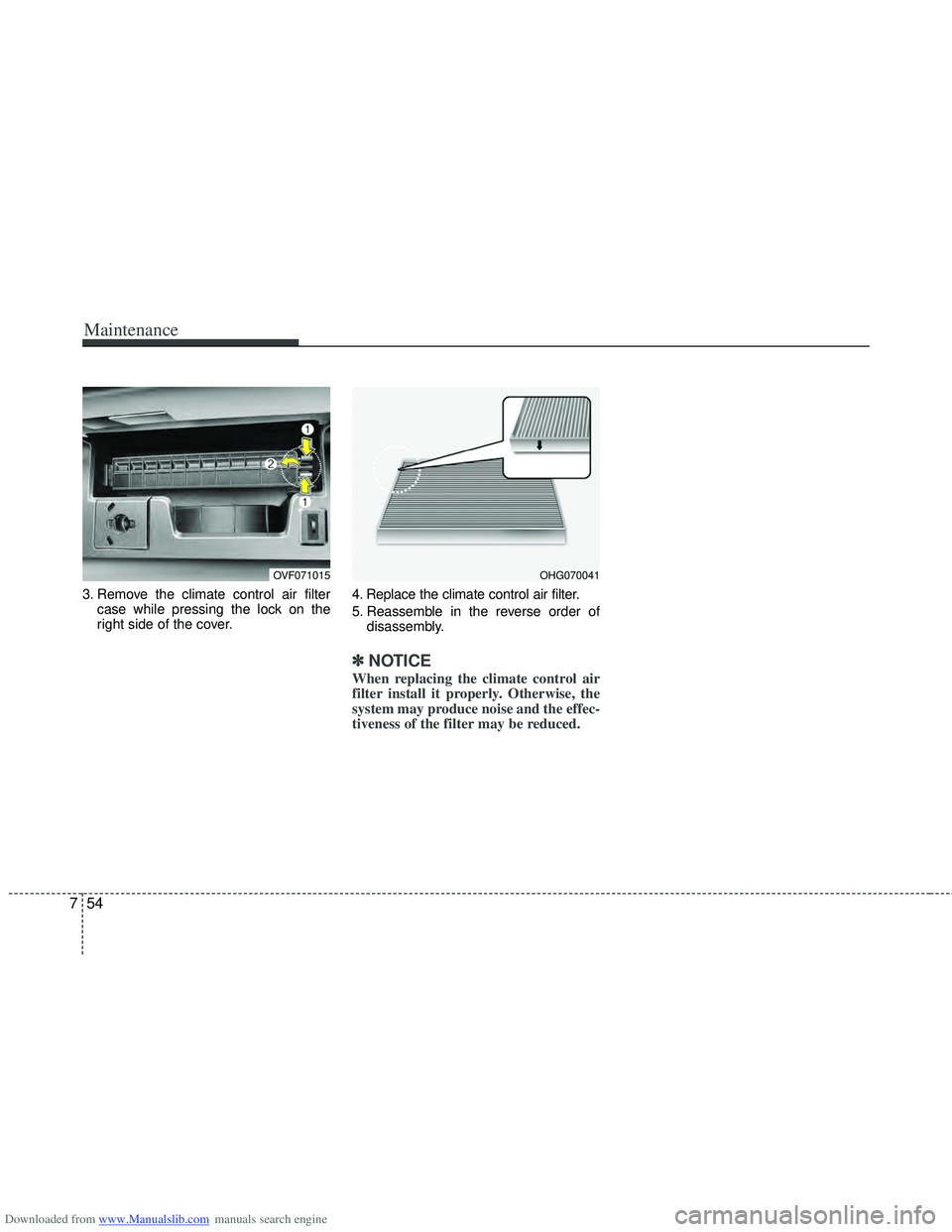 HYUNDAI I40 2013  Owners Manual Downloaded from www.Manualslib.com manuals search engine Maintenance
54
7
3. Remove the climate control air filter
case while pressing the lock on the
right side of the cover. 4. Replace the climate c