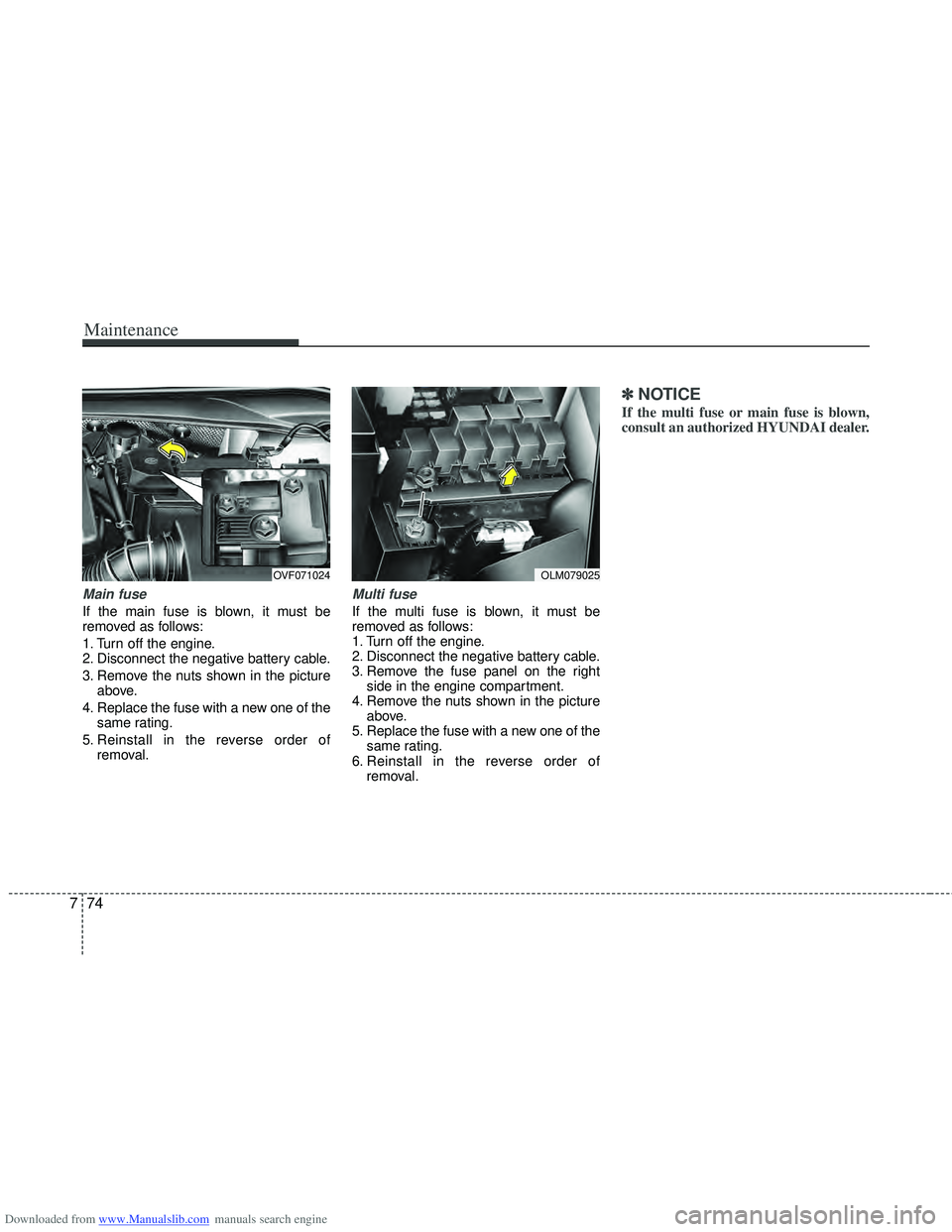 HYUNDAI I40 2013  Owners Manual Downloaded from www.Manualslib.com manuals search engine Maintenance
74
7
Main fuse
If the main fuse is blown, it must be
removed as follows:
1. Turn off the engine.
2. Disconnect the negative battery
