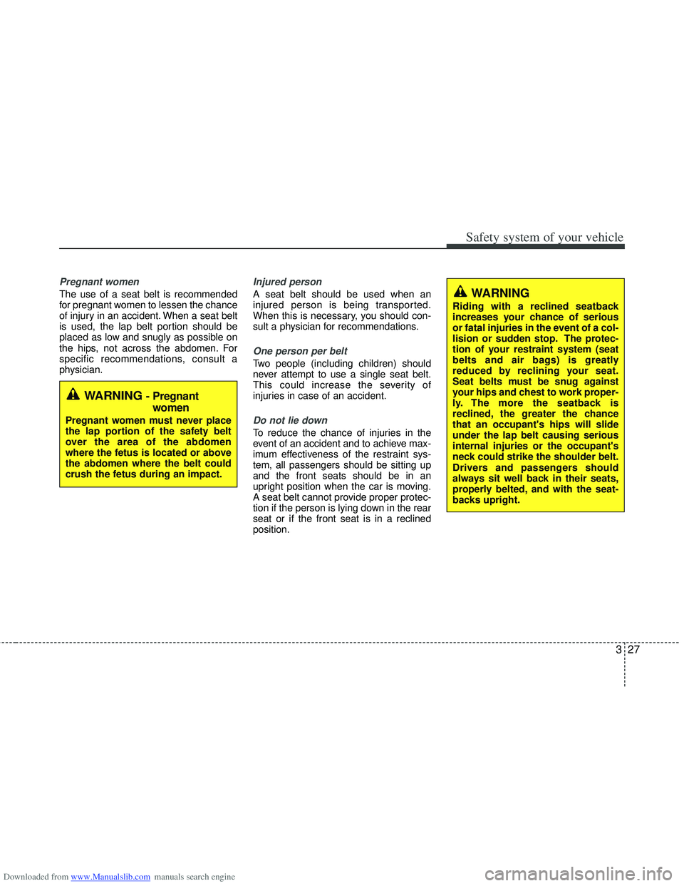 HYUNDAI I40 2013 Owners Manual Downloaded from www.Manualslib.com manuals search engine 327
Safety system of your vehicle
Pregnant women
The use of a seat belt is recommended
for pregnant women to lessen the chance
of injury in an HYUNDAI I40 2013 Owners Manual Downloaded from www.Manualslib.com manuals search engine 327
Safety system of your vehicle
Pregnant women
The use of a seat belt is recommended
for pregnant women to lessen the chance
of injury in an