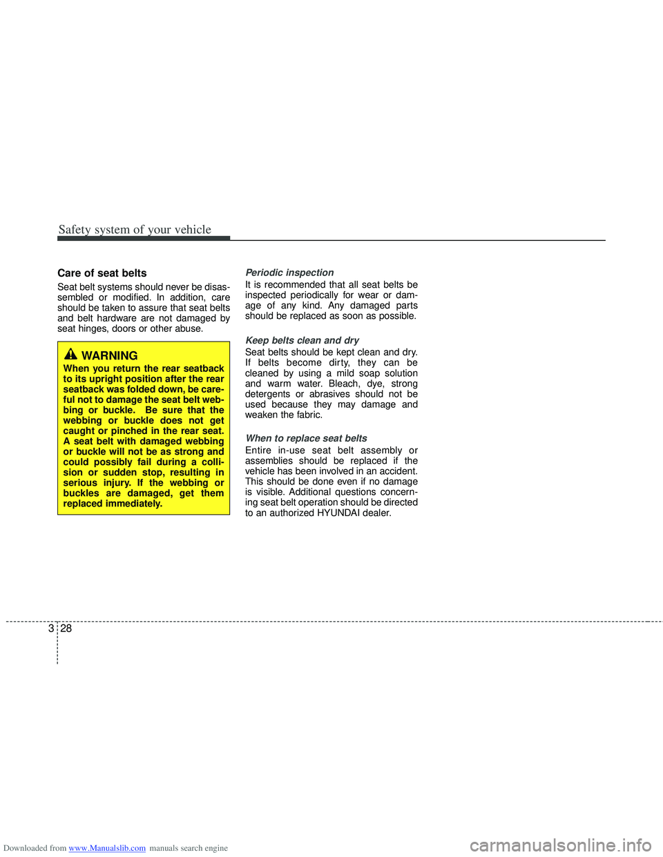 HYUNDAI I40 2013 Owners Manual Downloaded from www.Manualslib.com manuals search engine Safety system of your vehicle
28
3
Care of seat belts
Seat belt systems should never be disas-
sembled or modified. In addition, care
should be HYUNDAI I40 2013 Owners Manual Downloaded from www.Manualslib.com manuals search engine Safety system of your vehicle
28
3
Care of seat belts
Seat belt systems should never be disas-
sembled or modified. In addition, care
should be
