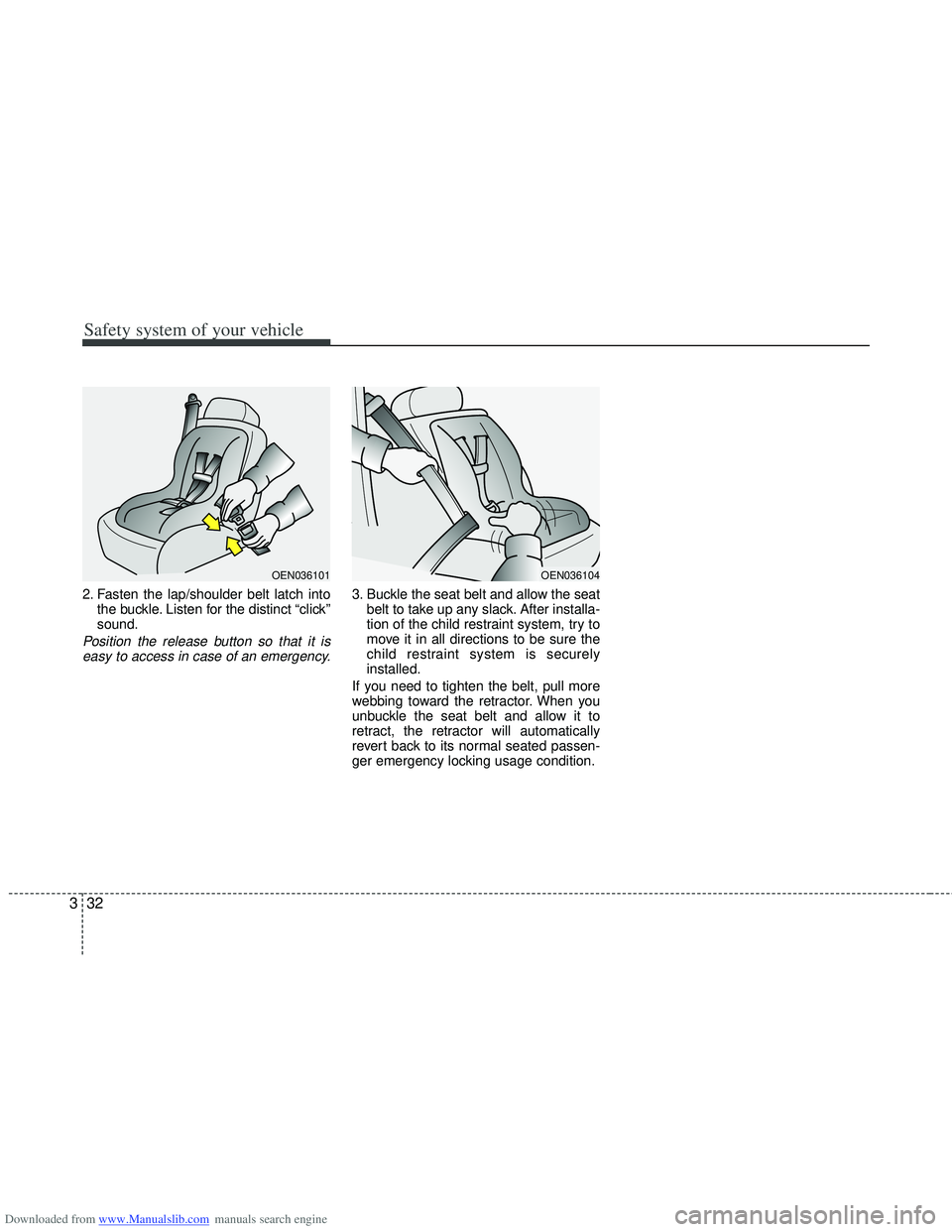 HYUNDAI I40 2013  Owners Manual Downloaded from www.Manualslib.com manuals search engine Safety system of your vehicle
32
3
2. Fasten the lap/shoulder belt latch into
the buckle. Listen for the distinct “click”
sound.
Position t