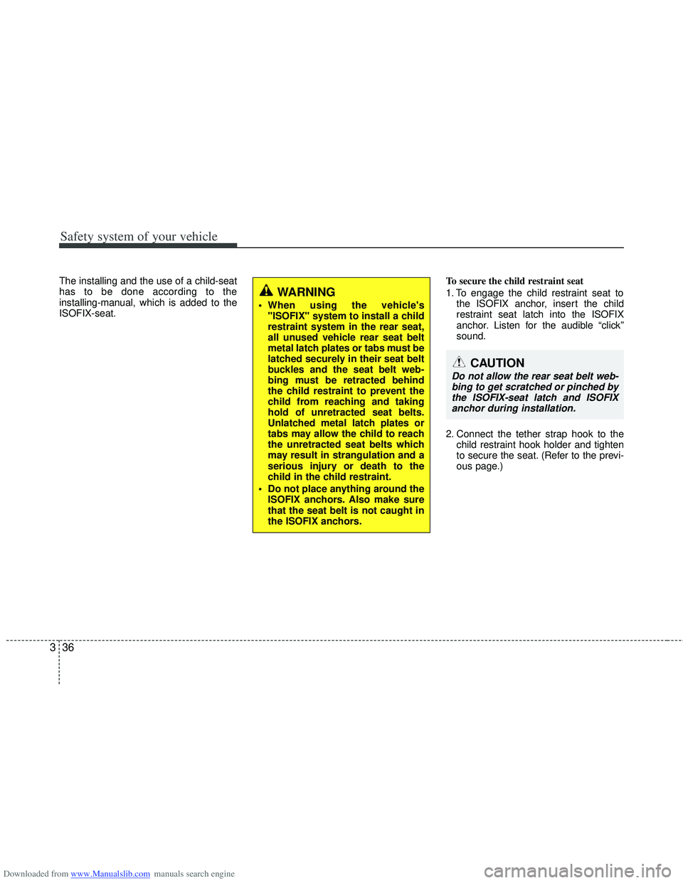 HYUNDAI I40 2013 Owners Manual Downloaded from www.Manualslib.com manuals search engine Safety system of your vehicle
36
3
The installing and the use of a child-seat
has to be done according to the
installing-manual, which is added HYUNDAI I40 2013 Owners Manual Downloaded from www.Manualslib.com manuals search engine Safety system of your vehicle
36
3
The installing and the use of a child-seat
has to be done according to the
installing-manual, which is added