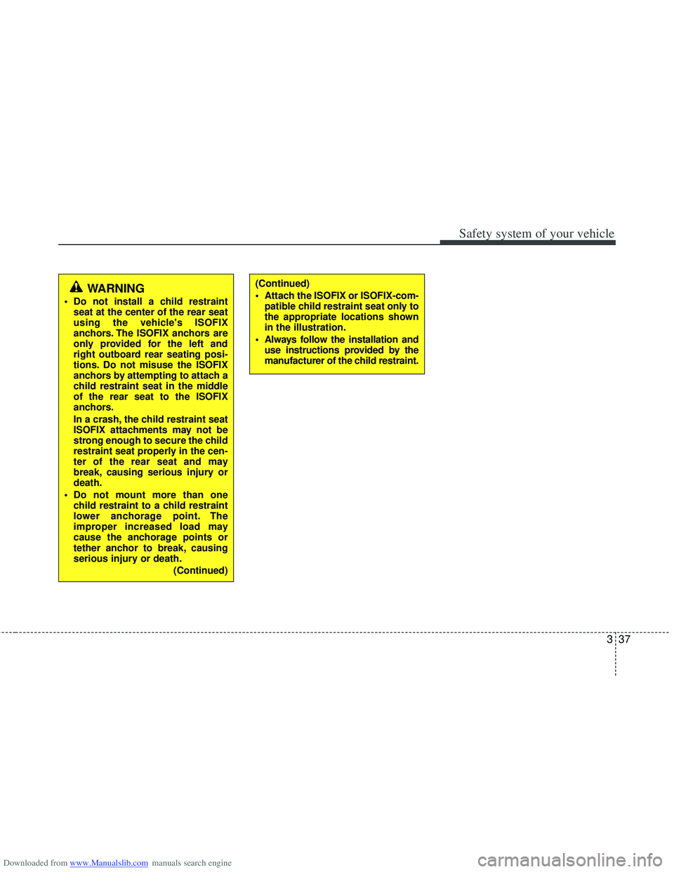 HYUNDAI I40 2013 Owners Manual Downloaded from www.Manualslib.com manuals search engine 337
Safety system of your vehicle
(Continued)
Attach the ISOFIX or ISOFIX-com-patible child restraint seat only to
the appropriate locations s HYUNDAI I40 2013 Owners Manual Downloaded from www.Manualslib.com manuals search engine 337
Safety system of your vehicle
(Continued)
Attach the ISOFIX or ISOFIX-com-patible child restraint seat only to
the appropriate locations s