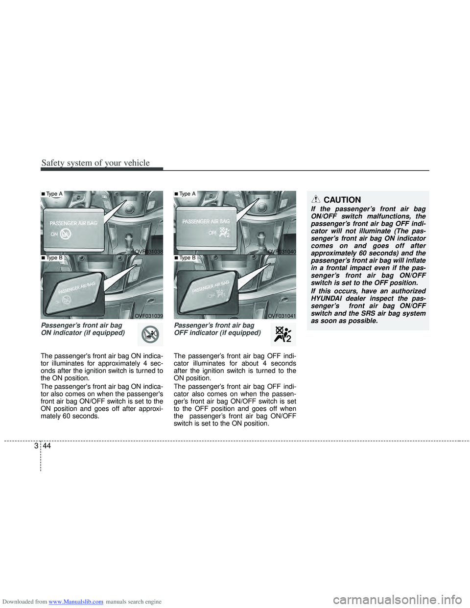 HYUNDAI I40 2013 Owners Manual Downloaded from www.Manualslib.com manuals search engine Safety system of your vehicle
44
3
Passenger’s front air bag
ON indicator (if equipped)
The passengers front air bag ON indica-
tor illumin HYUNDAI I40 2013 Owners Manual Downloaded from www.Manualslib.com manuals search engine Safety system of your vehicle
44
3
Passenger’s front air bag
ON indicator (if equipped)
The passengers front air bag ON indica-
tor illumin