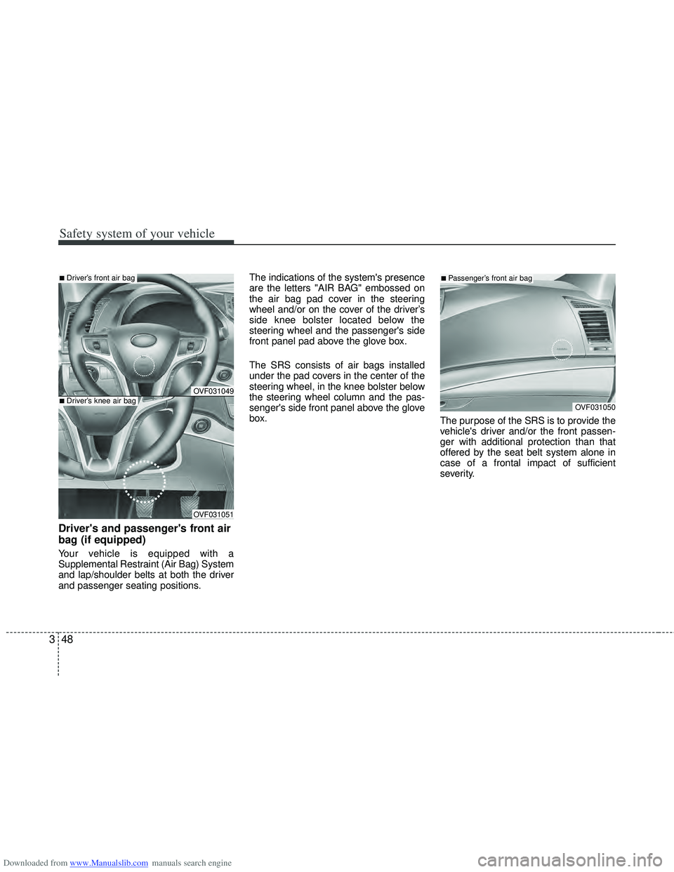HYUNDAI I40 2013 Owners Manual Downloaded from www.Manualslib.com manuals search engine Safety system of your vehicle
48
3
Drivers and passengers front air
bag (if equipped)
Your vehicle is equipped with a
Supplemental Restraint HYUNDAI I40 2013 Owners Manual Downloaded from www.Manualslib.com manuals search engine Safety system of your vehicle
48
3
Drivers and passengers front air
bag (if equipped)
Your vehicle is equipped with a
Supplemental Restraint