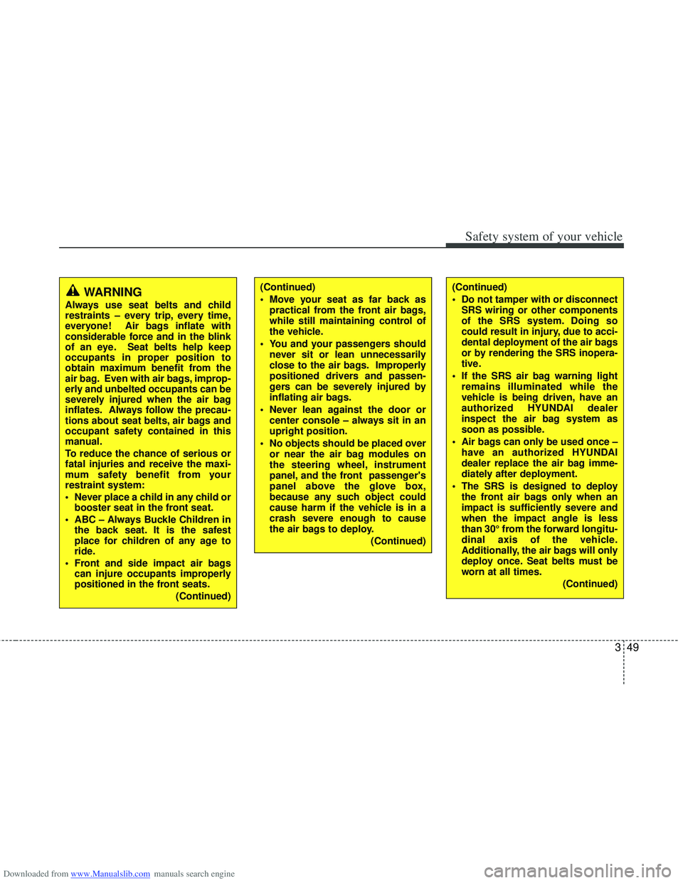 HYUNDAI I40 2013 Owners Manual Downloaded from www.Manualslib.com manuals search engine 349
Safety system of your vehicle
(Continued)
Do not tamper with or disconnectSRS wiring or other components
of the SRS system. Doing so
could HYUNDAI I40 2013 Owners Manual Downloaded from www.Manualslib.com manuals search engine 349
Safety system of your vehicle
(Continued)
Do not tamper with or disconnectSRS wiring or other components
of the SRS system. Doing so
could