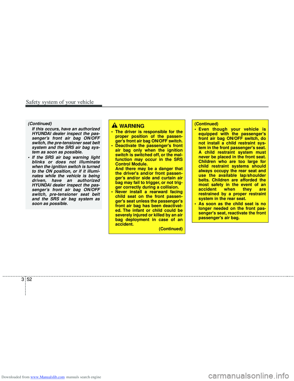 HYUNDAI I40 2013 Owners Manual Downloaded from www.Manualslib.com manuals search engine Safety system of your vehicle
52
3
(Continued)
Even though your vehicle is
equipped with the passengers
front air bag ON/OFF switch, do
not i HYUNDAI I40 2013 Owners Manual Downloaded from www.Manualslib.com manuals search engine Safety system of your vehicle
52
3
(Continued)
Even though your vehicle is
equipped with the passengers
front air bag ON/OFF switch, do
not i