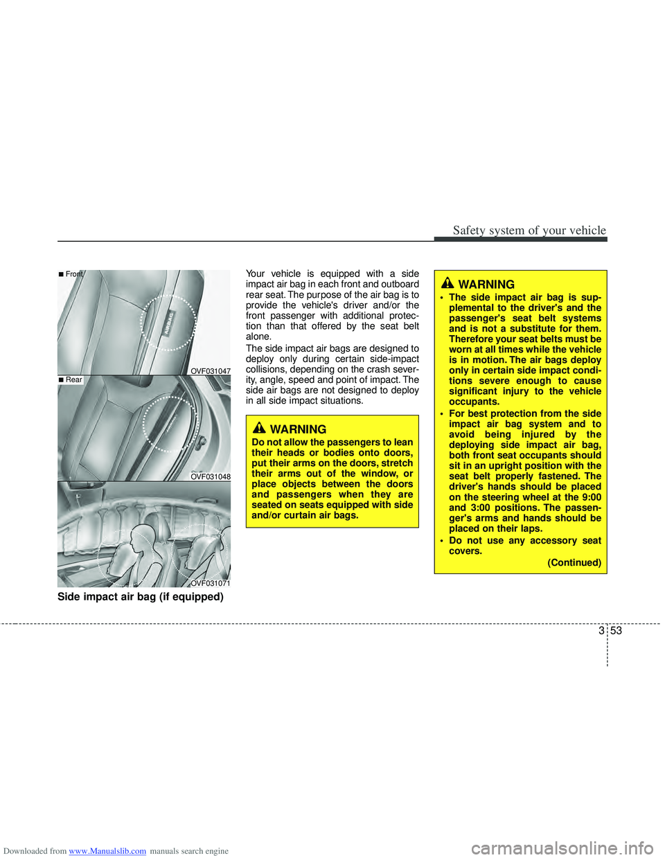 HYUNDAI I40 2013 Owners Manual Downloaded from www.Manualslib.com manuals search engine 353
Safety system of your vehicle
Side impact air bag (if equipped)
Your vehicle is equipped with a side
impact air bag in each front and outbo HYUNDAI I40 2013 Owners Manual Downloaded from www.Manualslib.com manuals search engine 353
Safety system of your vehicle
Side impact air bag (if equipped)
Your vehicle is equipped with a side
impact air bag in each front and outbo