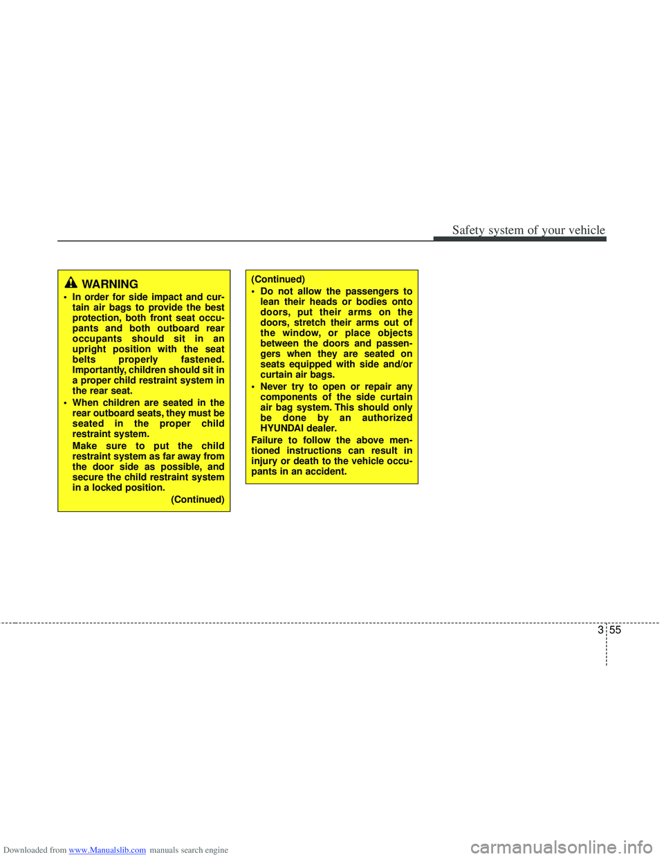 HYUNDAI I40 2013 Owners Manual Downloaded from www.Manualslib.com manuals search engine 355
Safety system of your vehicle
(Continued)
Do not allow the passengers tolean their heads or bodies onto
doors, put their arms on the
doors HYUNDAI I40 2013 Owners Manual Downloaded from www.Manualslib.com manuals search engine 355
Safety system of your vehicle
(Continued)
Do not allow the passengers tolean their heads or bodies onto
doors, put their arms on the
doors