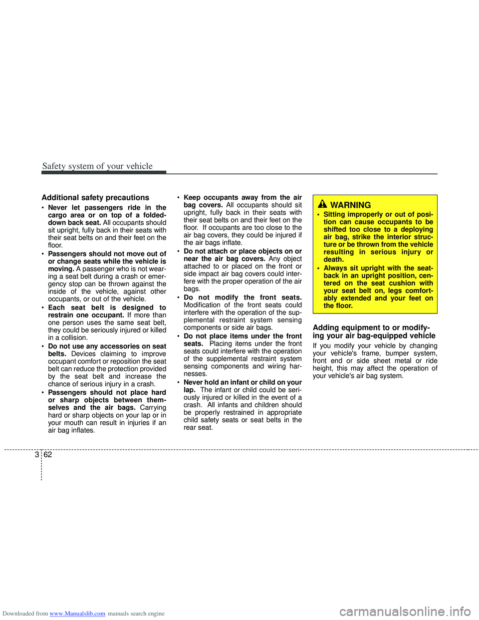HYUNDAI I40 2013 Owners Manual Downloaded from www.Manualslib.com manuals search engine Safety system of your vehicle
62
3
Additional safety precautions
Never let passengers ride in the
cargo area or on top of a folded-
down back HYUNDAI I40 2013 Owners Manual Downloaded from www.Manualslib.com manuals search engine Safety system of your vehicle
62
3
Additional safety precautions
Never let passengers ride in the
cargo area or on top of a folded-
down back