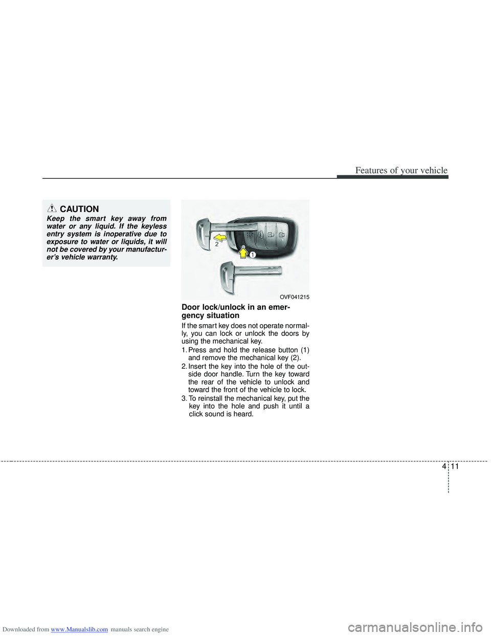 HYUNDAI I40 2013  Owners Manual Downloaded from www.Manualslib.com manuals search engine 411
Features of your vehicle
Door lock/unlock in an emer-
gency situation
If the smart key does not operate normal-
ly, you can lock or unlock 