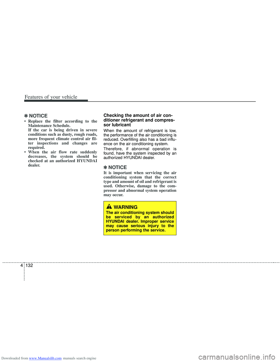 HYUNDAI I40 2012 Owners Manual Downloaded from www.Manualslib.com manuals search engine Features of your vehicle
132
4
✽
✽
NOTICE
• Replace the filter according to the
Maintenance Schedule.
If the car is being driven in sever HYUNDAI I40 2012 Owners Manual Downloaded from www.Manualslib.com manuals search engine Features of your vehicle
132
4
✽
✽
NOTICE
• Replace the filter according to the
Maintenance Schedule.
If the car is being driven in sever