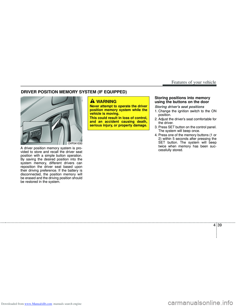 HYUNDAI I40 2011  Owners Manual Downloaded from www.Manualslib.com manuals search engine 439
Features of your vehicle
A driver position memory system is pro-
vided to store and recall the driver seat
position with a simple button op