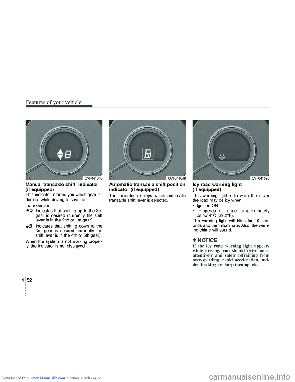 HYUNDAI I40 2011  Owners Manual Downloaded from www.Manualslib.com manuals search engine Features of your vehicle
52
4
Manual transaxle shift  indicator 
(if equipped)
This indicator informs you which gear is
desired while driving t