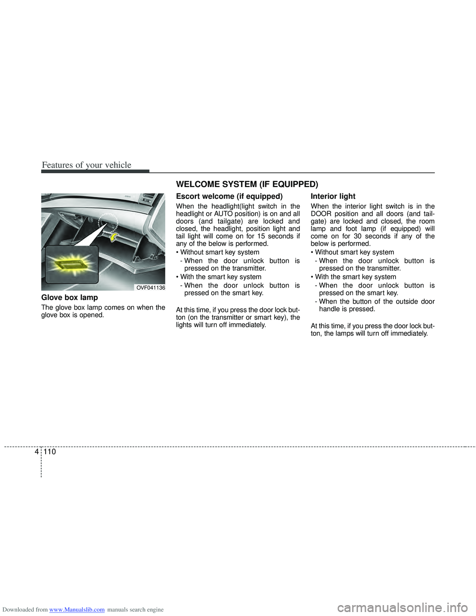 HYUNDAI I40 2011  Owners Manual Downloaded from www.Manualslib.com manuals search engine Features of your vehicle
110
4
Glove box lamp  
The glove box lamp comes on when the
glove box is opened.
Escort welcome (if equipped)
When the