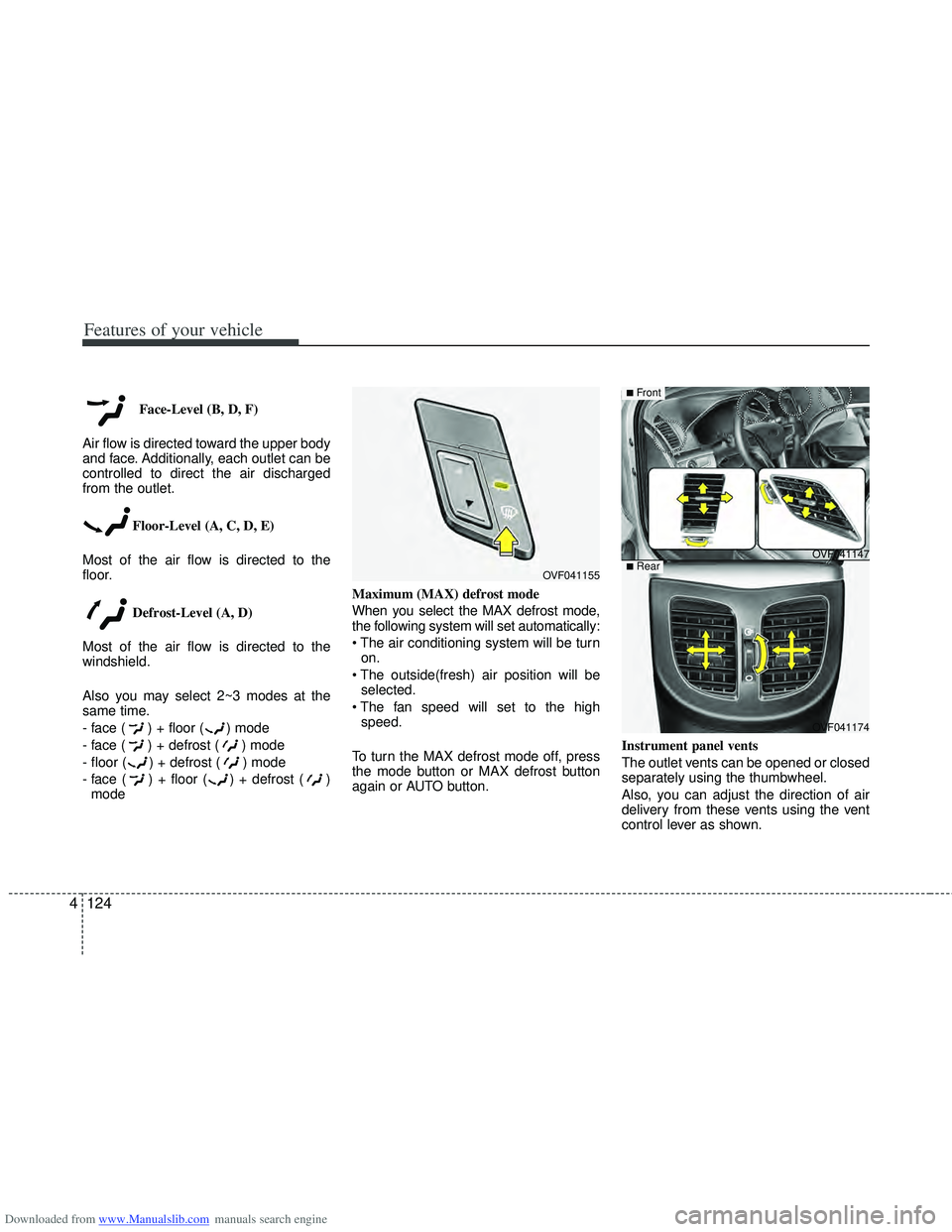 HYUNDAI I40 2011 Owners Manual Downloaded from www.Manualslib.com manuals search engine Features of your vehicle
124
4
Face-Level (B, D, F)
Air flow is directed toward the upper body
and face. Additionally, each outlet can be
contr HYUNDAI I40 2011 Owners Manual Downloaded from www.Manualslib.com manuals search engine Features of your vehicle
124
4
Face-Level (B, D, F)
Air flow is directed toward the upper body
and face. Additionally, each outlet can be
contr
