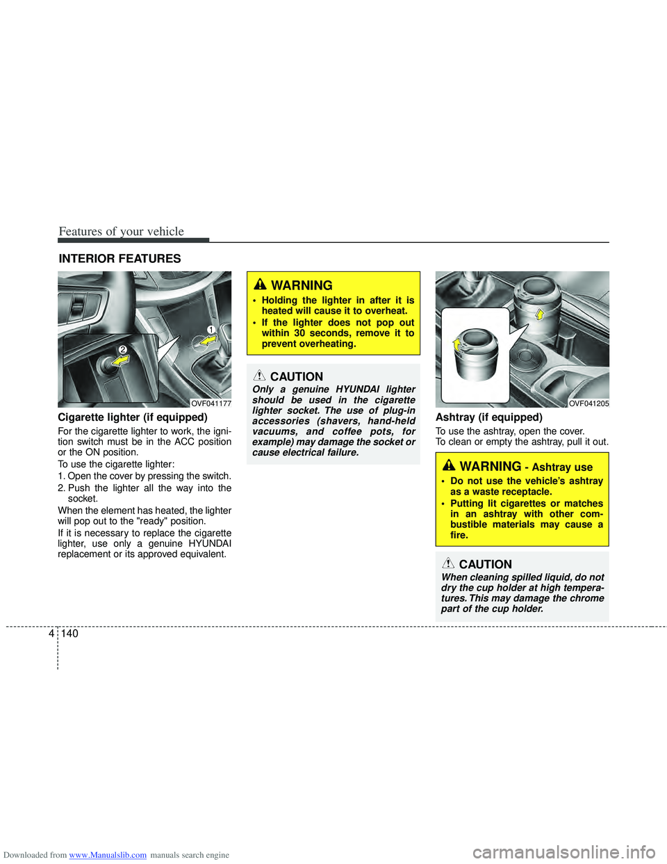 HYUNDAI I40 2011  Owners Manual Downloaded from www.Manualslib.com manuals search engine Features of your vehicle
140
4
Cigarette lighter (if equipped)
For the cigarette lighter to work, the igni-
tion switch must be in the ACC posi