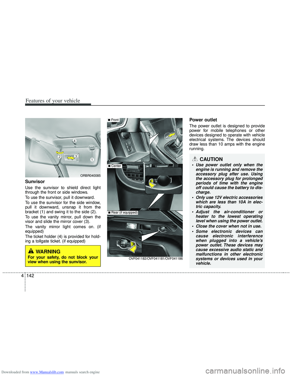 HYUNDAI I40 2011  Owners Manual Downloaded from www.Manualslib.com manuals search engine Features of your vehicle
142
4
CAUTION
 Use power outlet only when the
engine is running and remove theaccessory plug after use. Using the acce