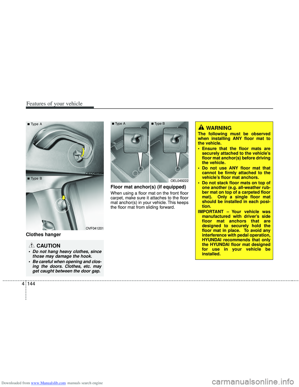 HYUNDAI I40 2011  Owners Manual Downloaded from www.Manualslib.com manuals search engine Features of your vehicle
144
4
Clothes hanger   Floor mat anchor(s) (if equipped)
When using a floor mat on the front floor
carpet, make sure i