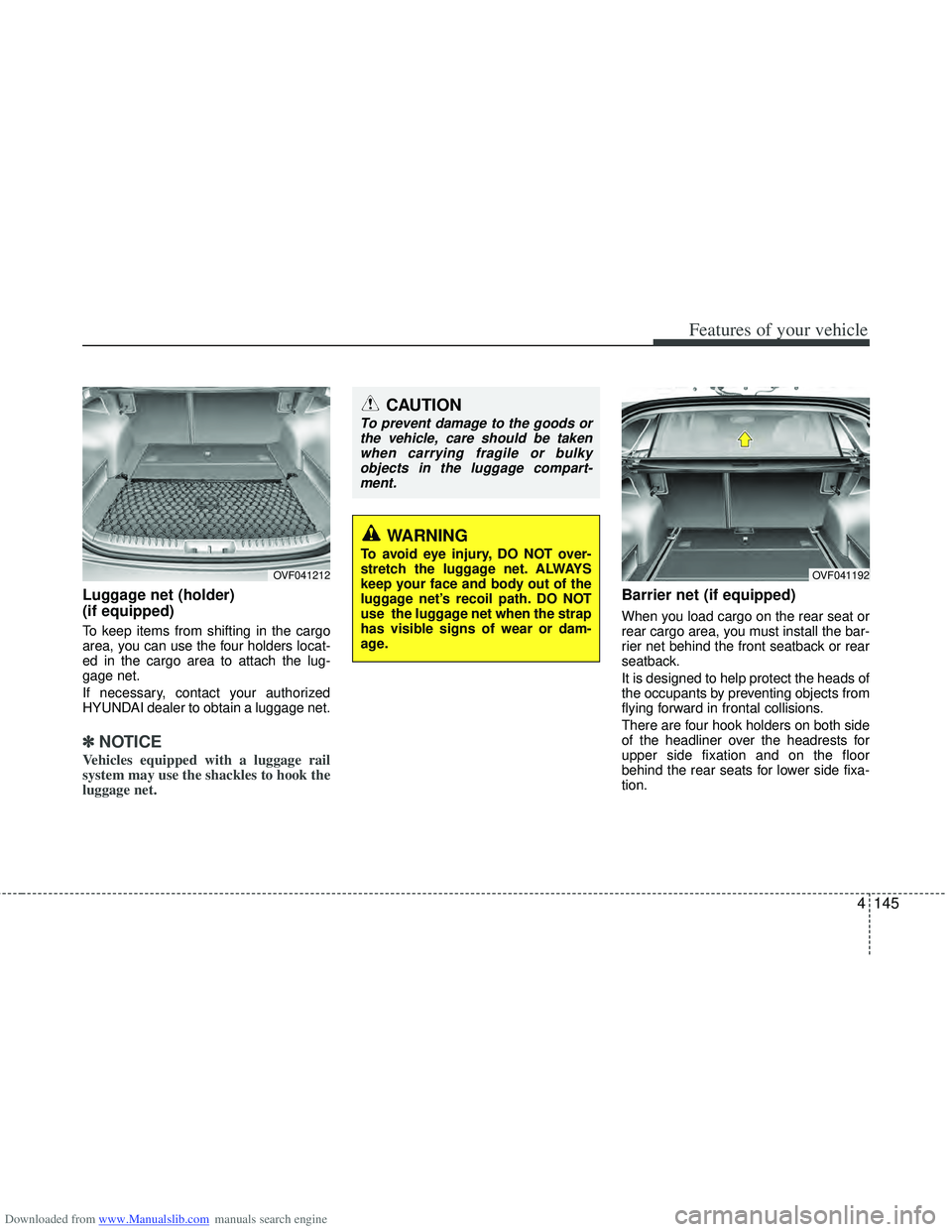 HYUNDAI I40 2011  Owners Manual Downloaded from www.Manualslib.com manuals search engine 4145
Features of your vehicle
Luggage net (holder) 
(if equipped)
To keep items from shifting in the cargo
area, you can use the four holders l