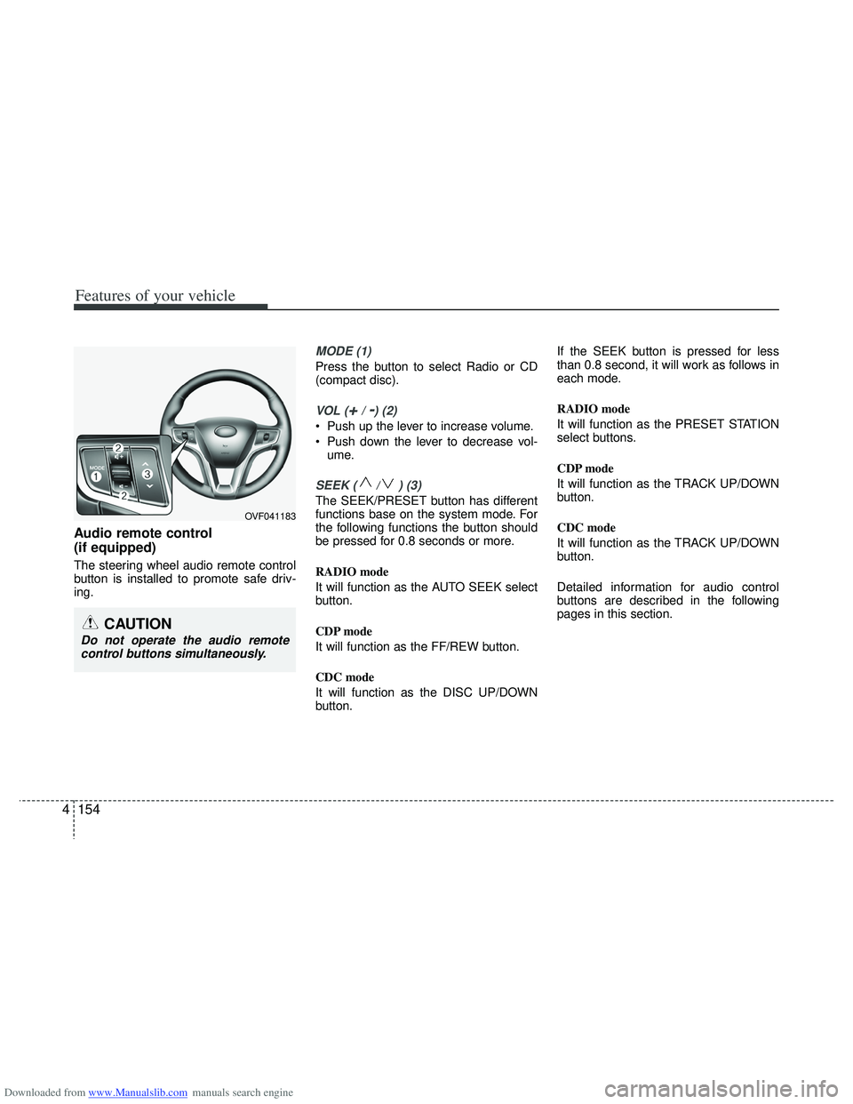 HYUNDAI I40 2011  Owners Manual Downloaded from www.Manualslib.com manuals search engine Features of your vehicle
154
4
Audio remote control 
(if equipped) 
The steering wheel audio remote control
button is installed to promote safe