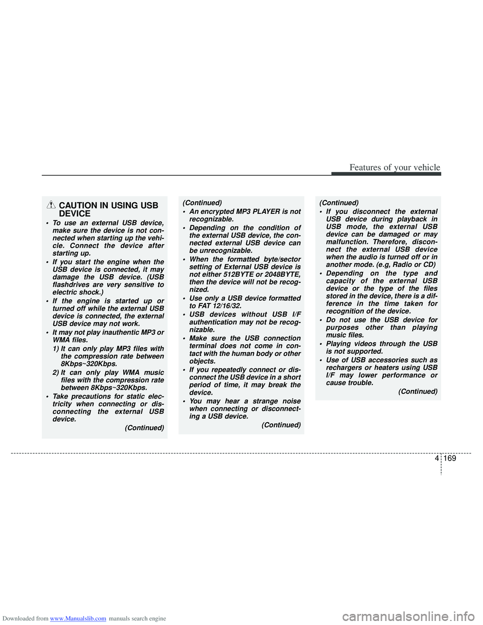 HYUNDAI I40 2011  Owners Manual Downloaded from www.Manualslib.com manuals search engine 4169
Features of your vehicle
CAUTION IN USING USB
DEVICE
 To use an external USB device,make sure the device is not con-nected when starting u