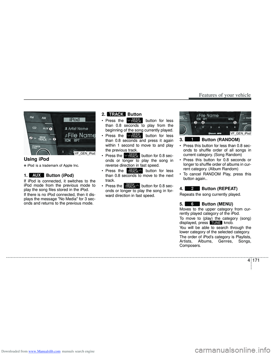 HYUNDAI I40 2011  Owners Manual Downloaded from www.Manualslib.com manuals search engine 4171
Features of your vehicle
Using iPod
❋iPod is a trademark of Apple Inc.
1. Button (iPod)
If iPod is connected, it switches to the
iPod mo