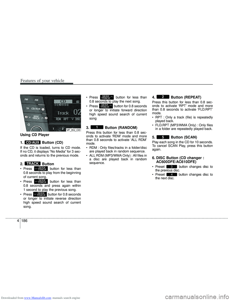 HYUNDAI I40 2011  Owners Manual Downloaded from www.Manualslib.com manuals search engine Features of your vehicle
186
4
Using CD Player
1. Button (CD)
If the CD is loaded, turns to CD mode.
If no CD, it displays “No Media” for 3