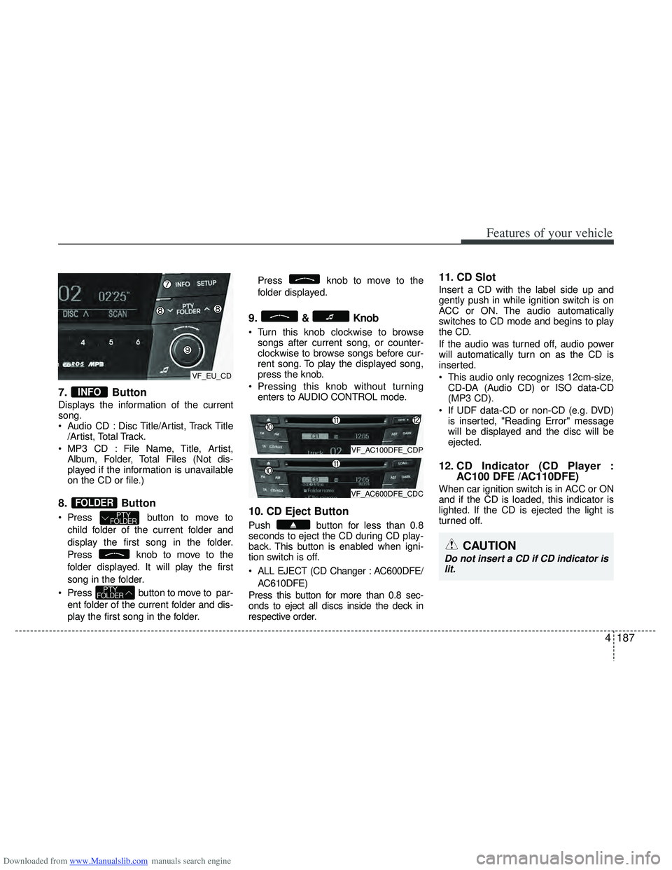 HYUNDAI I40 2011  Owners Manual Downloaded from www.Manualslib.com manuals search engine 4187
Features of your vehicle
7. Button
Displays the information of the current
song.
 Audio CD : Disc Title/Artist, Track Title/Artist, Total 