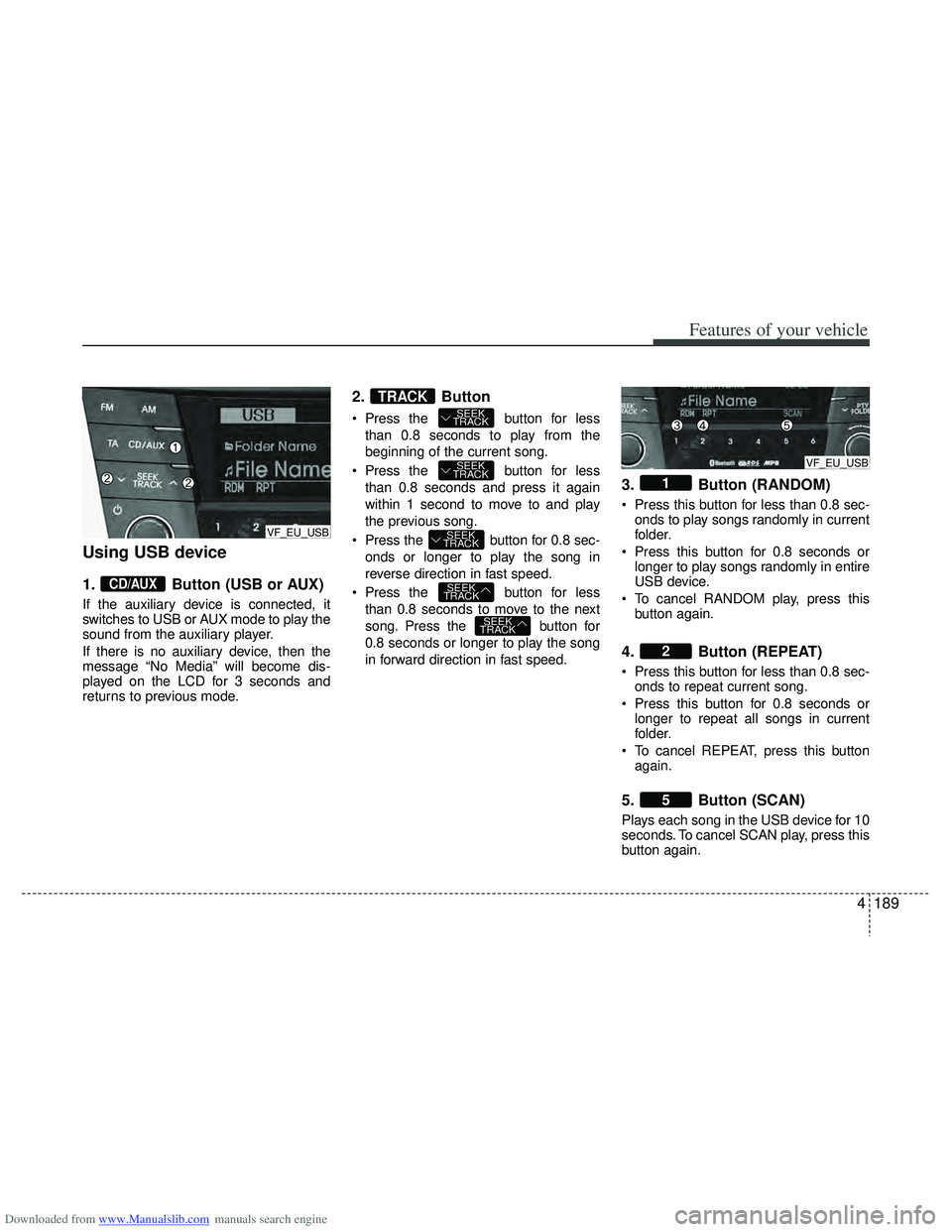 HYUNDAI I40 2011  Owners Manual Downloaded from www.Manualslib.com manuals search engine 4189
Features of your vehicle
Using USB device
1.Button (USB or AUX)
If the auxiliary device is connected, it
switches to USB or AUX mode to pl