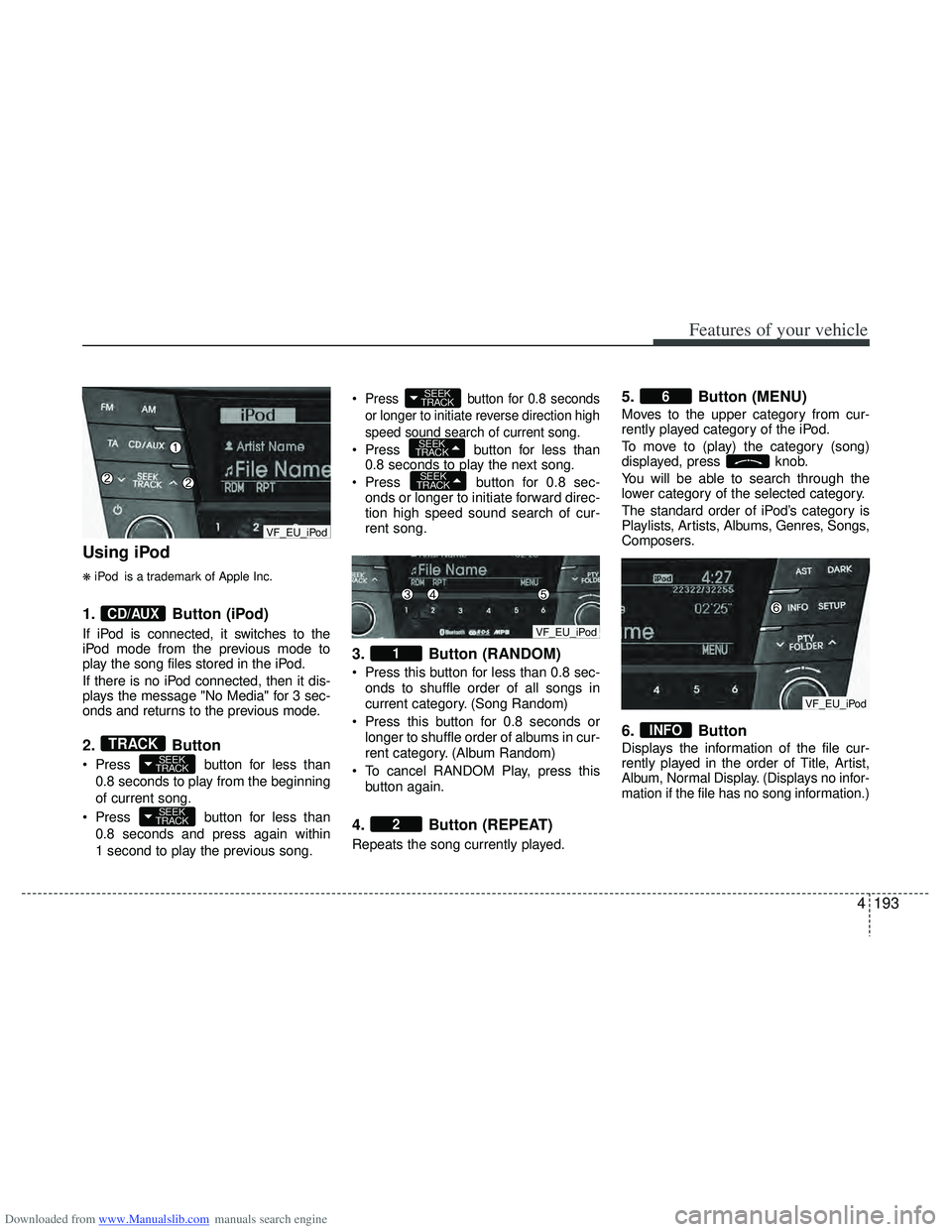 HYUNDAI I40 2011  Owners Manual Downloaded from www.Manualslib.com manuals search engine 4193
Features of your vehicle
Using iPod
❋iPod is a trademark of Apple Inc.
1.Button (iPod)
If iPod is connected, it switches to the
iPod mod