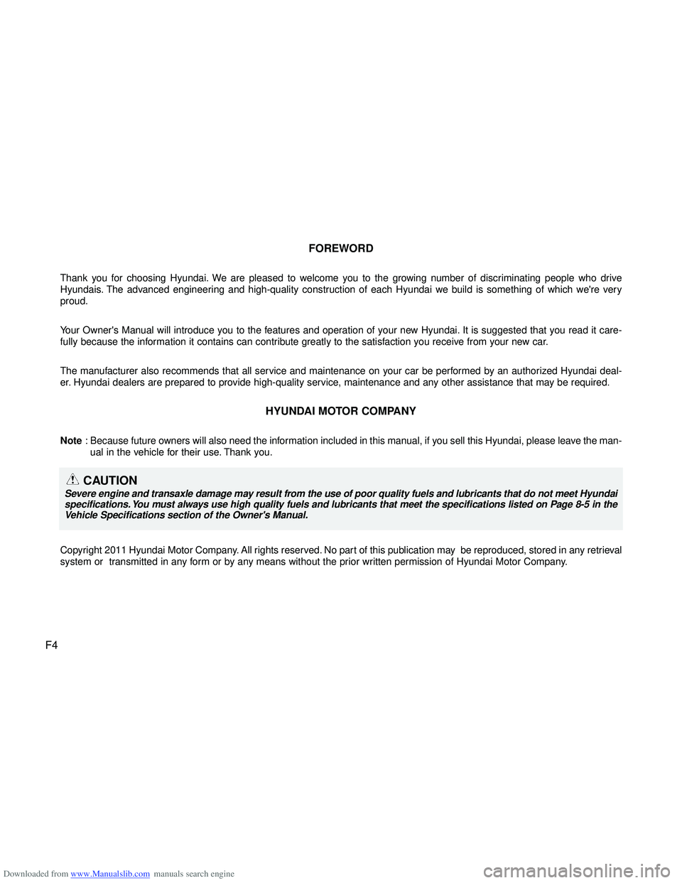 HYUNDAI I40 2011 Owners Manual Downloaded from www.Manualslib.com manuals search engine F4FOREWORD
Thank you for choosing Hyundai. We are pleased to welcome you to the growing number of discriminating people who drive
Hyundais. The HYUNDAI I40 2011 Owners Manual Downloaded from www.Manualslib.com manuals search engine F4FOREWORD
Thank you for choosing Hyundai. We are pleased to welcome you to the growing number of discriminating people who drive
Hyundais. The