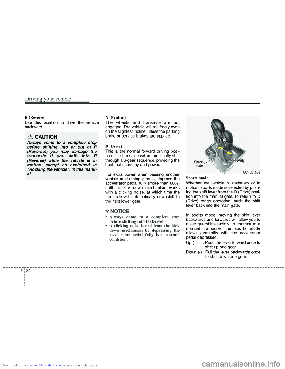 HYUNDAI I40 2011  Owners Manual Downloaded from www.Manualslib.com manuals search engine Driving your vehicle
24
5
R (Reverse)
Use this position to drive the vehicle
backward. N (Neutral)
The wheels and transaxle are not
engaged. Th