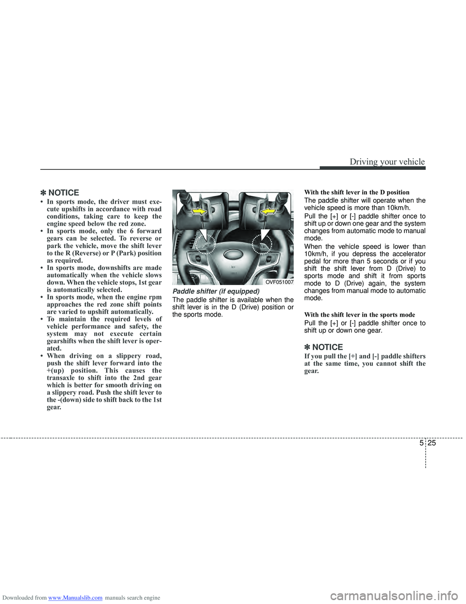 HYUNDAI I40 2011  Owners Manual Downloaded from www.Manualslib.com manuals search engine 525
Driving your vehicle
✽
✽NOTICE
• In sports mode, the driver must exe-
cute upshifts in accordance with road
conditions, taking care t