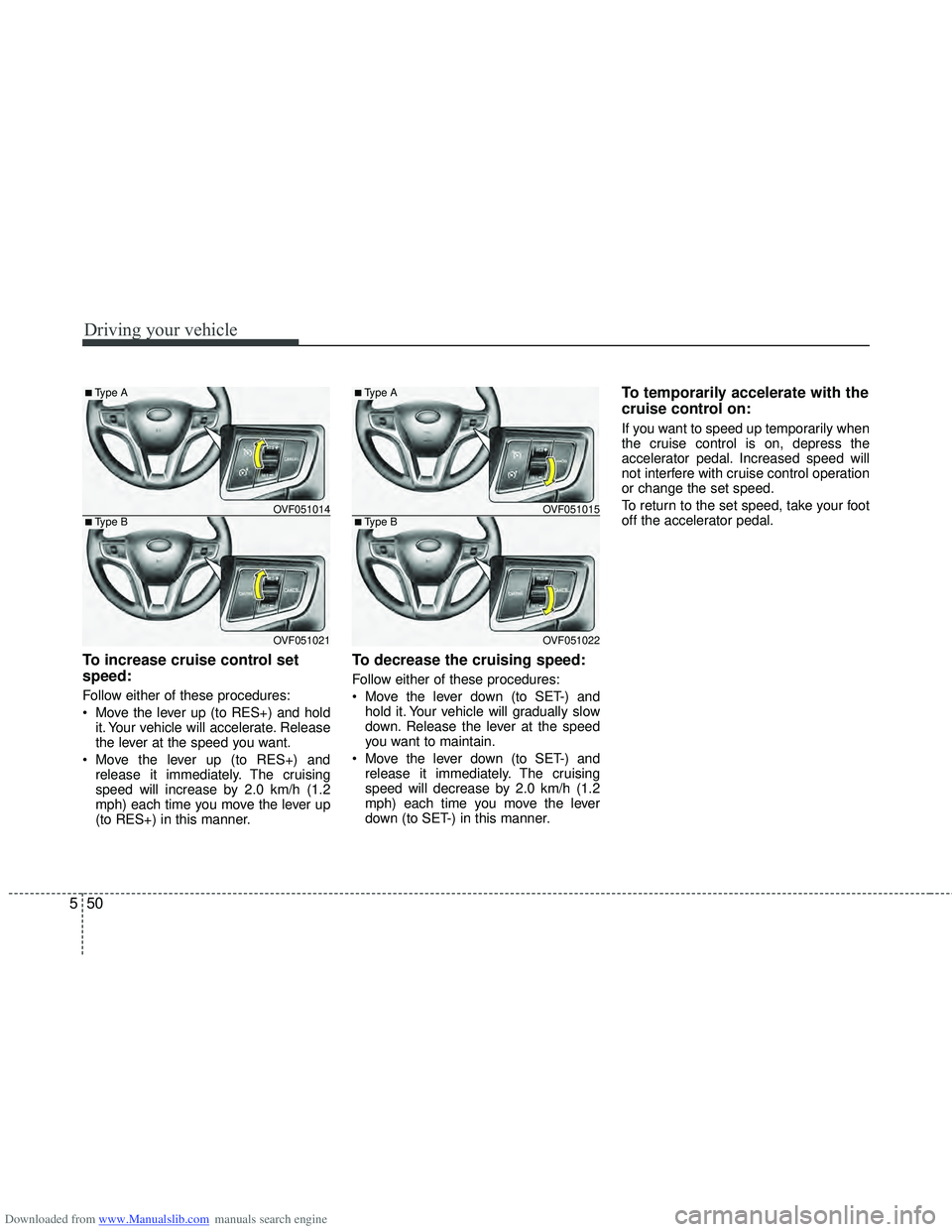 HYUNDAI I40 2011  Owners Manual Downloaded from www.Manualslib.com manuals search engine Driving your vehicle
50
5
To increase cruise control set
speed:
Follow either of these procedures:
 Move the lever up (to RES+) and hold
it. Yo