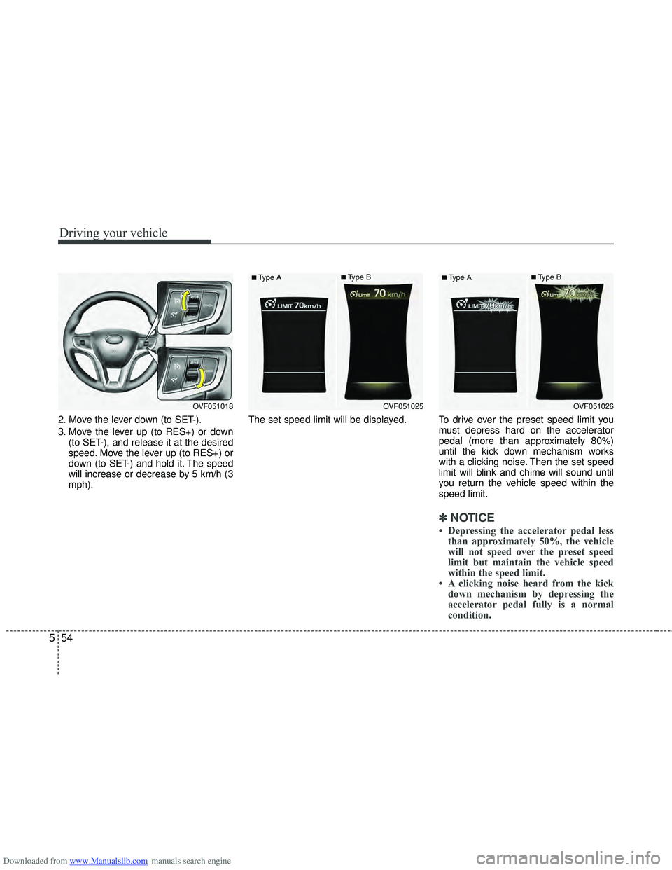 HYUNDAI I40 2011  Owners Manual Downloaded from www.Manualslib.com manuals search engine Driving your vehicle
54
5
2. Move the lever down (to SET-).
3. Move the lever up (to RES+) or down
(to SET-), and release it at the desired
spe