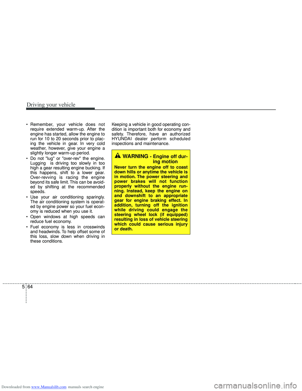 HYUNDAI I40 2011  Owners Manual Downloaded from www.Manualslib.com manuals search engine Driving your vehicle
64
5
 Remember, your vehicle does not
require extended warm-up. After the
engine has started, allow the engine to
run for 