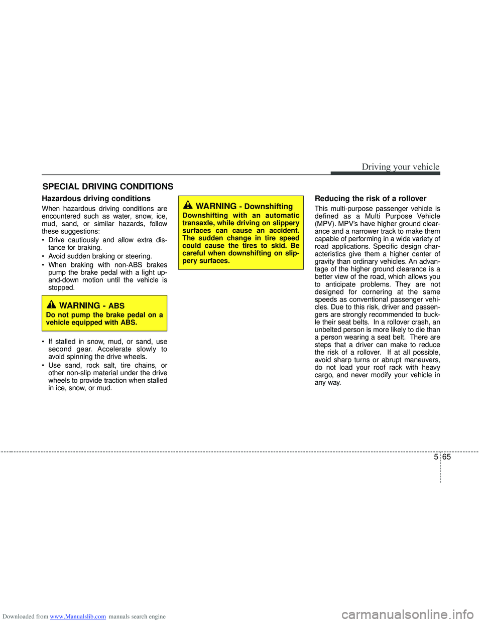 HYUNDAI I40 2011  Owners Manual Downloaded from www.Manualslib.com manuals search engine 565
Driving your vehicle
Hazardous driving conditions  
When hazardous driving conditions are
encountered such as water, snow, ice,
mud, sand, 