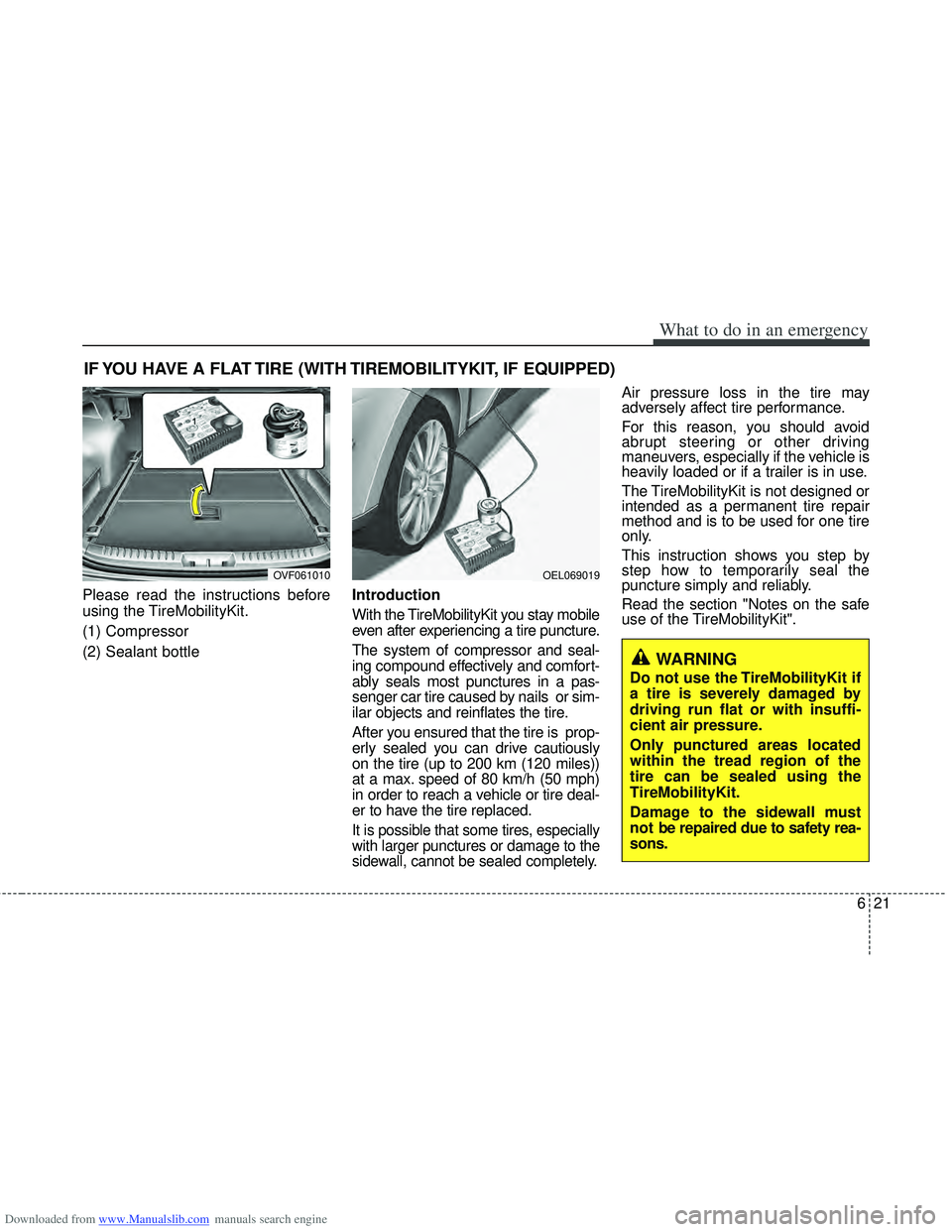HYUNDAI I40 2011  Owners Manual Downloaded from www.Manualslib.com manuals search engine 621
What to do in an emergency
IF YOU HAVE A FLAT TIRE (WITH TIREMOBILITYKIT, IF EQUIPPED)
Please read the instructions before
using the TireMo