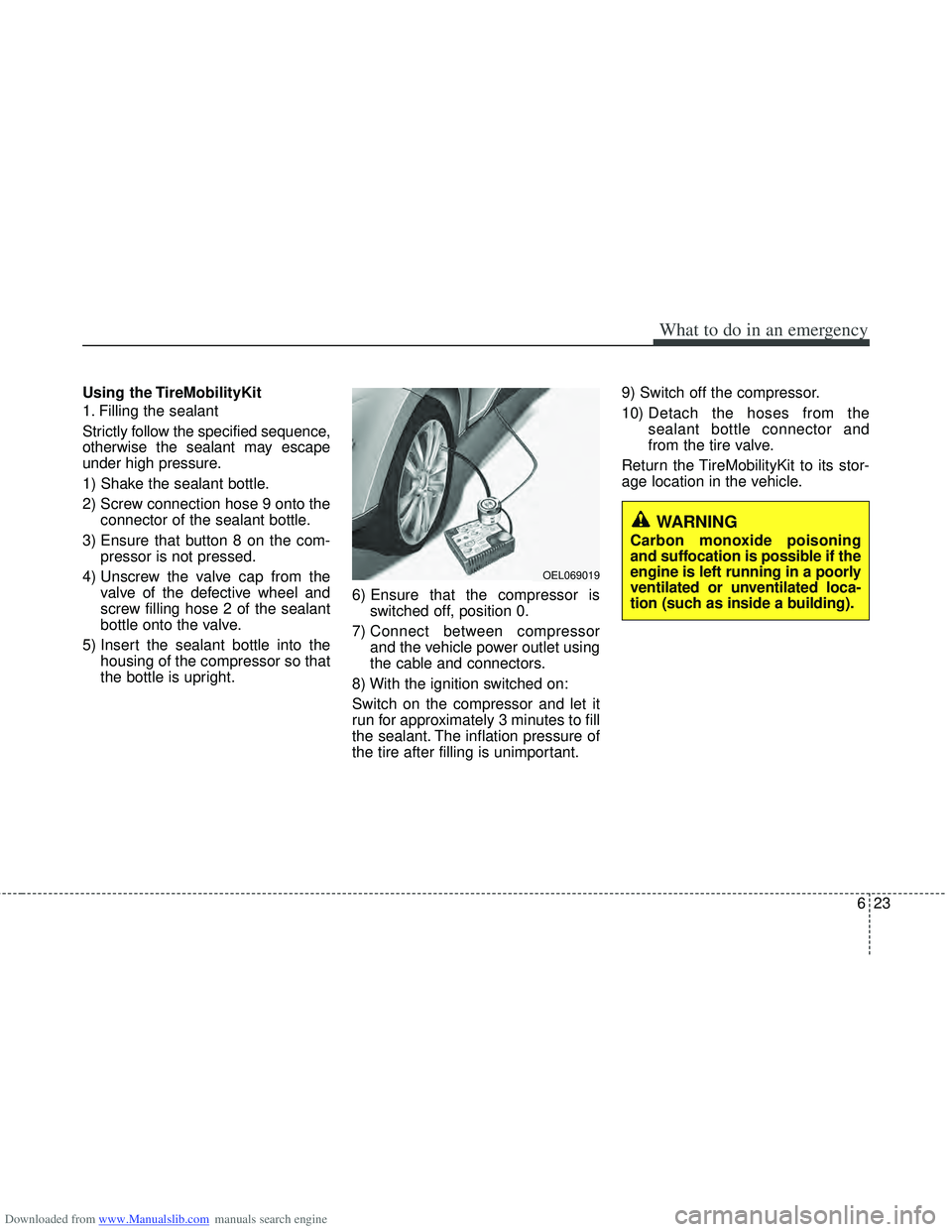 HYUNDAI I40 2011  Owners Manual Downloaded from www.Manualslib.com manuals search engine 623
What to do in an emergency
Using the TireMobilityKit
1. Filling the sealant
Strictly follow the specified sequence,
otherwise the sealant m